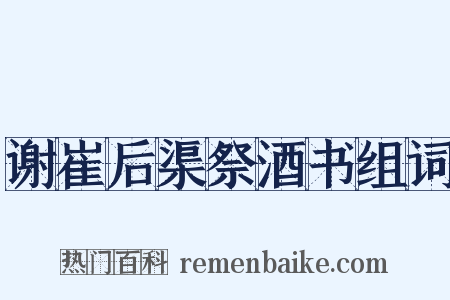 谢崔后渠祭酒书组词是什么意思的图片